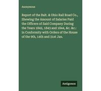 Report of the Balt. & Ohio Rail Road Co., Shewing the Amount of Salaries Paid the Officers of Said Company During the Years 1842, 1843 and 1844, &c. ... of the House of the 9th, 14th and 31st Jan.