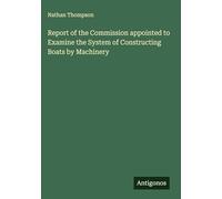 Report of the Commission appointed to Examine the System of Constructing Boats by Machinery