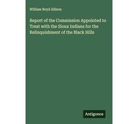Report of the Commission Appointed to Treat with the Sioux Indians for the Relinquishment of the Black Hills