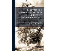 Report Of The Commissioners Upon The Subject Of Harbours Of Refuge
