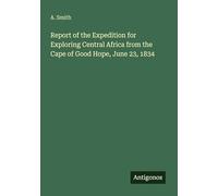 Report of the Expedition for Exploring Central Africa from the Cape of Good Hope, June 23, 1834