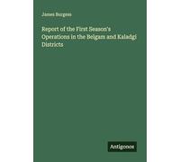 Report of the First Season's Operations in the Belgam and Kaladgi Districts