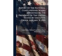 Report Of The National Coast-defense Board Appointed By The President Of The United States By Executive Order, January 31, 1905