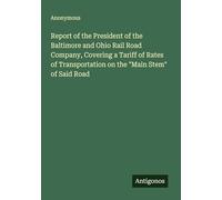 Report of the President of the Baltimore and Ohio Rail Road Company, Covering a Tariff of Rates of Transportation on the "Main Stem" of Said Road