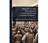 Report of the President's Conference on Unemployment ..