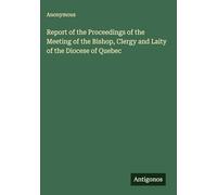Report of the Proceedings of the Meeting of the Bishop, Clergy and Laity of the Diocese of Quebec