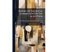 Report Of The Royal Commission On The Aged Poor
