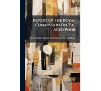 Report Of The Royal Commission On The Aged Poor