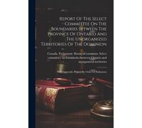 Report Of The Select Committee On The Boundaries Between The Provinc (Tascabile)