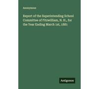Report of the Superintending School Committee of Fitzwilliam, N. H., for the Year Ending March 1st, 1881