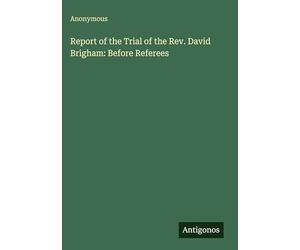 Report of the Trial of the Rev. David Brigham: Before Referees