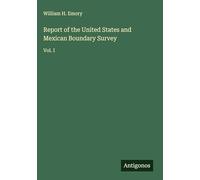Report of the United States and Mexican Boundary Survey: Vol. I
