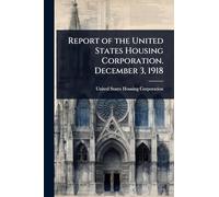 Report of the United States Housing Corporation. December 3, 1918