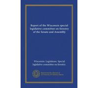 Report of the Wisconsin special legislative committee on forestry of the Senate and Assembly