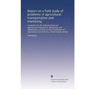 Report on a field study of problems in agricultural transportation and marketing
