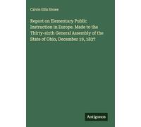 Report on Elementary Public Instruction in Europe. Made to the Thirty-sixth General Assembly of the State of Ohio, December 19, 1837