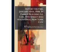 Report On Fire, January 10th, 1908, In Parker Building S.e. Cor. 19th Street And 4th Avenue, New York City