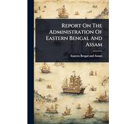 Report On The Administration Of Eastern Bengal And Assam