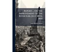 Report ... On The Improvement Of The River Elbe, July 28th, 1855