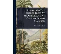 Report On The Rubber Trees At Nilambur And At Calicut, South Malabar
