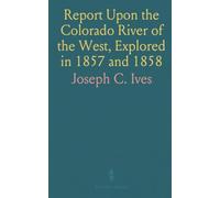 Report Upon the Colorado River of the West, Explored in 1857 and 1858