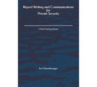 Report Writing and Communications for Private Security: A Field Training Manual