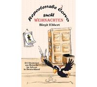 Reporterrabe Corvo sucht Weihnachten: 24 Abenteuer um Bräuche im Advent in Deutschland