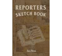 REPORTERS SKETCH BOOK MEMORISE YOUR TIPS AND CLUES FOR EVERY STORY NEVER KNOW WHICH EVIDENCE LEADS TO HUGE STORY SO ORGANISE YOUR REPORTING.: For Adults and Seniors.