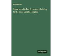 Reports and Other Documents Relating to the State Lunatic Hospital