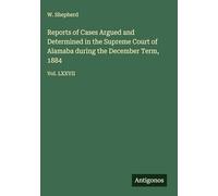 Reports of Cases Argued and Determined in the Supreme Court of Alamaba during the December Term, 1884: Vol. LXXVII