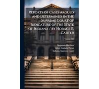 Reports of Cases Argued and Determined in the Supreme Court of Judicature of the State of Indiana / by Horace E. Carter