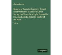 Reports of Cases in Chancery, Argued and Determined in the Rolls Court During the Time of the Right Honorable Sir John Romilly, Knights, Master of the Rolls: Vol. 26