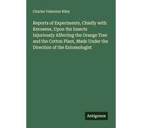 Reports of Experiments, Chiefly with Kerosene, Upon the Insects Injuriously Affecting the Orange Tree and the Cotton Plant, Made Under the Direction of the Entomologist