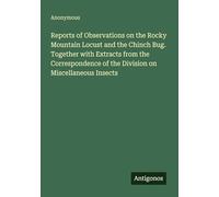 Reports of Observations on the Rocky Mountain Locust and the Chinch Bug. Together with Extracts from the Correspondence of the Division on Miscellaneous Insects