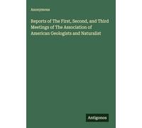 Reports of The First, Second, and Third Meetings of The Association of American Geologists and Naturalist