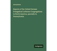Reports of the United German Evangelical Lutheran Congregations in North America, specially in Pennsylvania