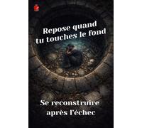 Repose Quand Tu Touches Le Fond: Se reconstruire après l’échec