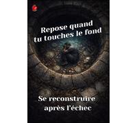 Repose Quand Tu Touches Le Fond: Se reconstruire après l’échec