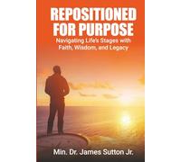 Repositioned for Purpose: Navigating Life’s Stages with Faith, Wisdom, and Legacy