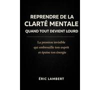 Reprendre de la clarté mentale quand tout devient lourd: La pression invisible qui embrouille ton esprit et épuise ton énergie