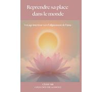 Reprendre sa place dans le monde: Voyage intérieur vers l'alignement de l'âme