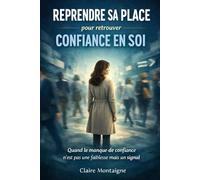 REPRENDRE SA PLACE pour retrouver CONFIANCE EN SOI: Quand le manque de confiance n’est pas une faiblesse mais un signal