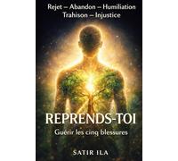 REPRENDS-TOI: Guérir les cinq blessures qui t'empêchent d'être toi-même Rejet - Abandon - Humiliation - Trahison - Injustice