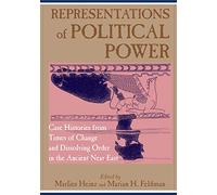 Representations of Political Power: Case Histories from Times of Change and Dissolving Order in the Ancient Near East