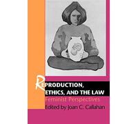 Reproduction, Ethics, and the Law: Feminist Perspectives