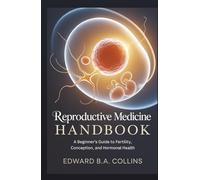 Reproductive Medicine Handbook: A Beginner's Guide to Fertility, Conception, and Hormonal Health