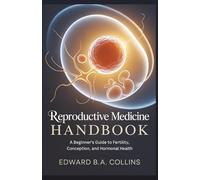 Reproductive Medicine Handbook: A Beginner's Guide to Fertility, Conception, and Hormonal Health