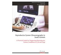 Reproductive System Ultrasonography in Small Animals: A Practical Guide for Diagnosing Reproductive System Conditions in Cat and Dogs