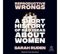 Reproductive Wrongs: A Short History of Bad Ideas about Women