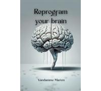 Reprogram your Brain: Unlock Your Potential and Achieve Success Through Neuroplasticity: 2
